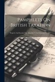 Pamphlets On British Taxation: Property And Income Tax, Schedule A And Schedule D, 1852