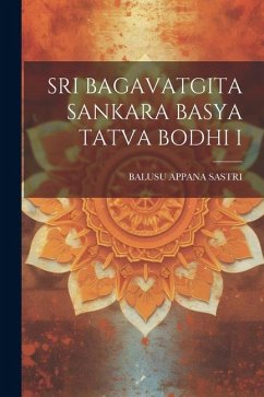Sri Bagavatgita Sankara Basya Tatva Bodhi I - Sastri, Balusu Appana