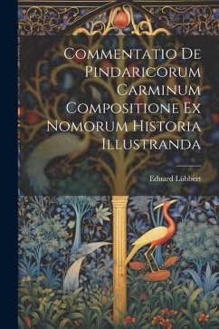 Commentatio de Pindaricorum carminum compositione ex Nomorum historia illustranda - Lübbert, Eduard