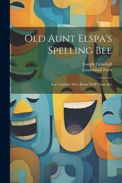Old Aunt Elspa's Spelling Bee: For Chubbies Who Know Well Their Abc - Crawhall, Joseph; Press, Leadenhall