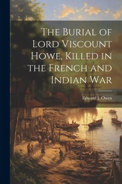 The Burial of Lord Viscount Howe, Killed in the French and Indian War - Owen, Edward J.