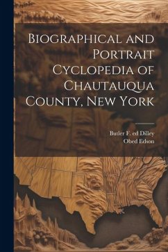 Biographical and Portrait Cyclopedia of Chautauqua County, New York - Dilley, Butler F. Ed; Edson, Obed