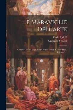 Le Maraviglie Dell'arte: Ovvero Le Vite Degli Illustri Pittori Veneti E Dello Stato, Volume 2... - Ridolfi, Carlo; Vedova, Giuseppe