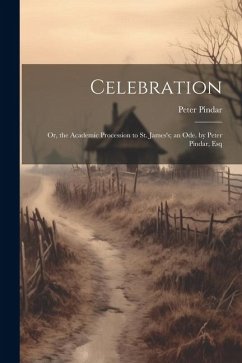 Celebration: Or, the Academic Procession to St. James's; an Ode. by Peter Pindar, Esq - Pindar, Peter
