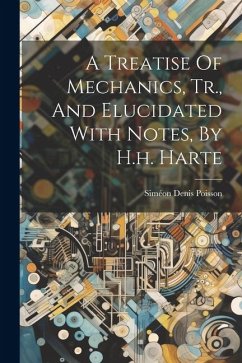 A Treatise Of Mechanics, Tr., And Elucidated With Notes, By H.h. Harte - Poisson, Siméon Denis