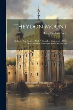 Theydon Mount: Its Lords And Rectors: With A Complete Transcript Of The Parish Registers And Monumental Inscriptions - Burke, Henry Farnham