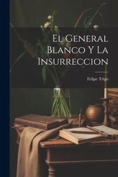 El General Blanco Y La Insurreccion - Trigo, Felipe