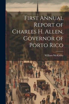 First Annual Report of Charles H. Allen, Governor of Porto Rico - Mckinley, William