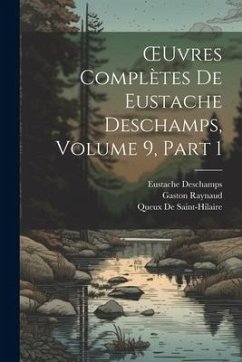 OEuvres Complètes De Eustache Deschamps, Volume 9, part 1 - Raynaud, Gaston; Deschamps, Eustache; De Saint-Hilaire, Queux