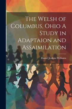 The Welsh of Columbus, Ohio A Study in Adaptaion and Assaimilation - Williams, Daniel Jenkins