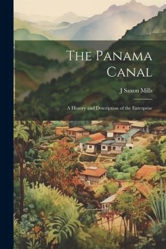 The Panama Canal; a History and Description of the Enterprise - Mills, J. Saxon