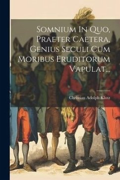 Somnium In Quo, Praeter Caetera, Genius Seculi Cum Moribus Eruditorum Vapulat... - Klotz, Christian Adolph