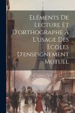 Eléments De Lecture Et D'orthographe À L'usage Des Ecoles D'enseignement Mutuel