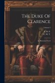 The Duke Of Clarence: An Historical Novel; Volume 2