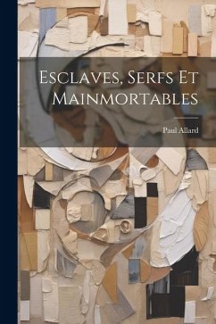 Esclaves, Serfs Et Mainmortables - Allard, Paul