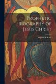 Prophetic Biography of Jesus Christ
