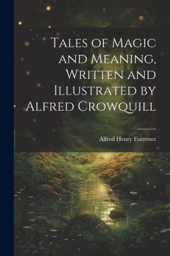 Tales of Magic and Meaning, Written and Illustrated by Alfred Crowquill - Forrester, Alfred Henry