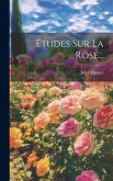 Études Sur La Rose...