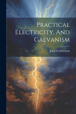 Practical Electricity, And Galvanism - (Physicist )., John Cuthbertson