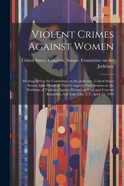 Violent Crimes Against Women: Hearing Before the Committee on the Judiciary, United States Senate, One Hundred Third Congress, First Session on the