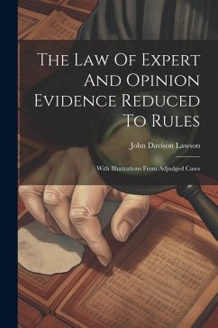 The Law Of Expert And Opinion Evidence Reduced To Rules: With Illustrations From Adjudged Cases - Lawson, John Davison