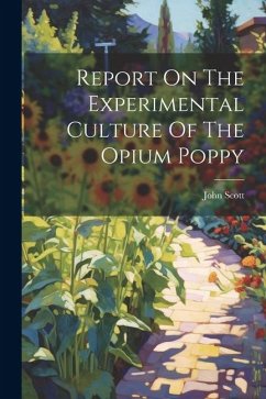 Report On The Experimental Culture Of The Opium Poppy - John, Scott