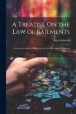 A Treatise On the Law of Bailments: Contracts Connected With Custody and Possession of Personal Property