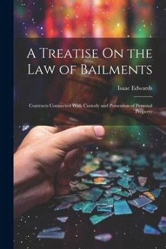 A Treatise On the Law of Bailments: Contracts Connected With Custody and Possession of Personal Property - Edwards, Isaac