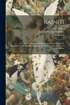 Rájníti: A Collection of Fables Originally Translated Form the Hitopadesha Into the Braj Language for the Use of the College of - Banerjea, Krishna Mohan; Lal, Lallu; Toker, A. C.