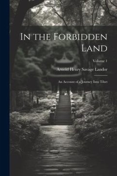 In the Forbidden Land: An Account of a Journey Into Tibet; Volume 1 - Landor, Arnold Henry Savage