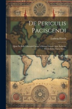 De Periculis Paciscendi: Quae In Bello Liberatis Causa A Bataris Guesto Ante Inducias Mdcix Initas Facta Sunt... - Horch, Ludwig