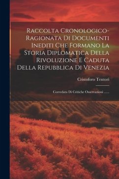 Raccolta Cronologico-ragionata Di Documenti Inediti Che Formano La Storia Diplomatica Della Rivoluzione E Caduta Della Repubblica Di Venezia: Corredat - Tentori, Cristoforo