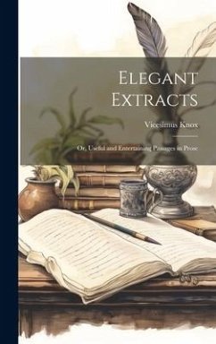 Elegant Extracts: Or, Useful and Entertaining Passages in Prose - Knox, Vicesimus