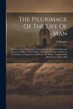 The Pilgrimage Of The Life Of Man: Text Ed. From 3 Fifteenth-century Mss. In The British Museum, Cotton, Vitellius, C Xiii (vellum, Imperfect), Cotton - De Guileville, Guillaume