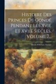 Histoire Des Princes De Condé Pendant Les Xvie Et Xviie Siècles, Volume 7...