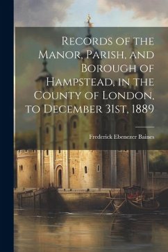 Records of the Manor, Parish, and Borough of Hampstead, in the County of London, to December 31st, 1889 - Baines, Frederick Ebenezer