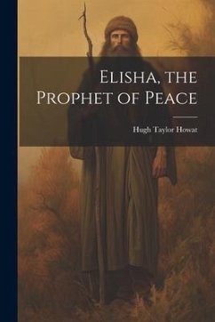 Elisha, the Prophet of Peace - Howat, Hugh Taylor