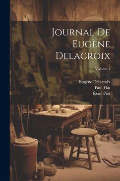 Journal de Eugène Delacroix; Volume 1 - Delacroix, Eugène; Flat, Paul; Piot, René