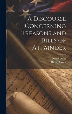 A Discourse Concerning Treasons and Bills of Attainder - Defoe, Daniel; West, Richard
