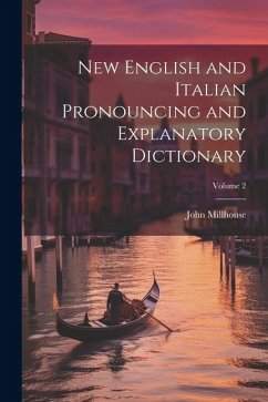 New English and Italian Pronouncing and Explanatory Dictionary; Volume 2 - Millhouse, John