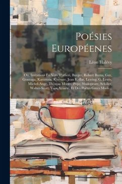 Poésies Européenes; Ou, Imitations En Vers D'alfieri, Burger, Robert Burns, Gay, Gonzaga, Karamsin, Koerner, Jean Kollar, Lessing, G. Lewis, Michel-An - Halévy, Léon