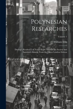 Polynesian Researches: During a Residence of Nearly Eight Years in the Society and Sandwich Islands. From the Latest London Edition; Volume 1 - Ellis, William