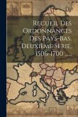 Recueil Des Ordonnances Des Pays-bas. Deuxième Sèrie, 1506-1700 ......