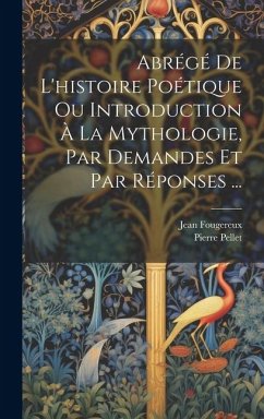 Abrégé De L'histoire Poétique Ou Introduction À La Mythologie, Par Demandes Et Par Réponses ... - Fougereux, Jean; Pellet, Pierre