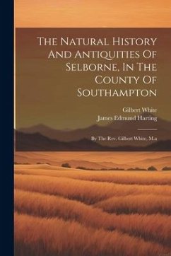 The Natural History And Antiquities Of Selborne, In The County Of Southampton: By The Rev. Gilbert White, M.a - White, Gilbert