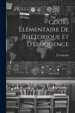 Cours élémentaire de rhétorique et d'éloquence - J, Verniolles