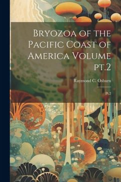 Bryozoa of the Pacific Coast of America Volume pt.2: Pt.2 - Osburn, Raymond C.