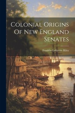Colonial Origins Of New England Senates - Riley, Franklin Lafayette