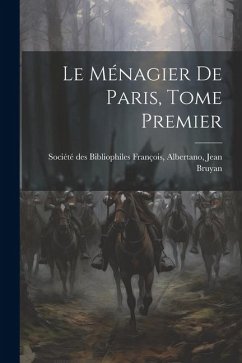 Le Ménagier de Paris, Tome Premier - Des Bibliophiles François, Albertano J.