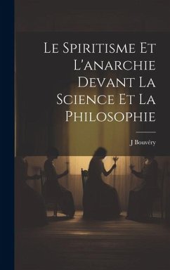 Le spiritisme et l'anarchie devant la science et la philosophie - Bouvéry, J.